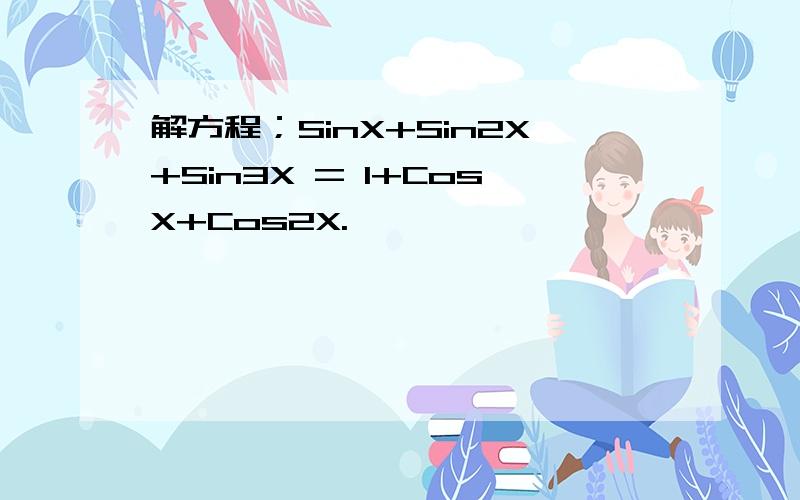 解方程；SinX+Sin2X+Sin3X = 1+CosX+Cos2X.