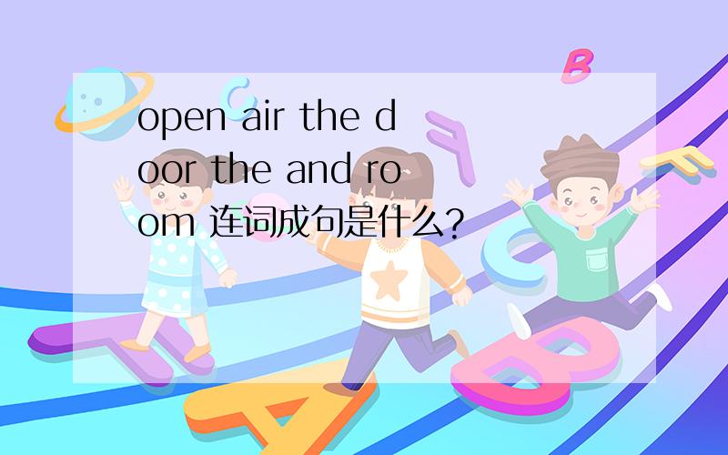 open air the door the and room 连词成句是什么?