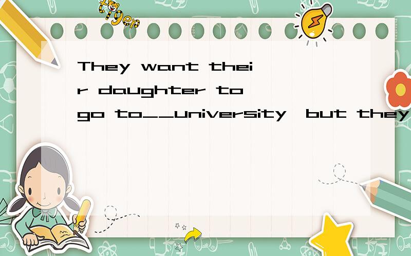 They want their daughter to go to__university,but they also want her to get__summer jobA; /,a B; the ,a C; an,a D; a,a