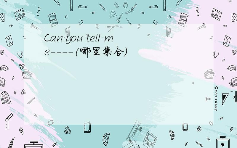 Can you tell me----(哪里集合)