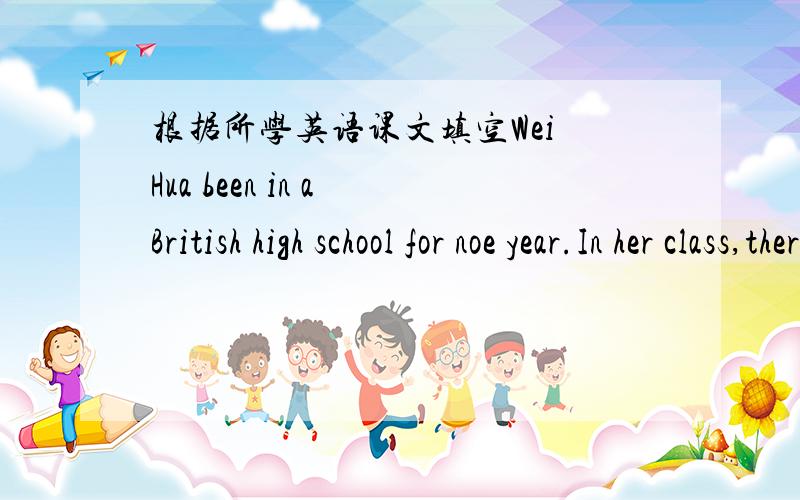 根据所学英语课文填空Wei Hua been in a British high school for noe year.In her class,there were only 28 students,which is about the 51 .___ size for British ,But it was a 52.__ for her to remember all the faces and names because they had to