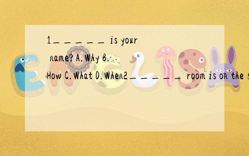1_____ is your name?A.Why B.How C.What D.When2_____ room is on the second floor.A.Our B.Ours C.We D.Us 3There _____ no water in the glass.A.is B.are C.does D.do4___ the evening,he learns Chinese.A.At B.On C.Of D.In 5Many boys like swimming,and most o