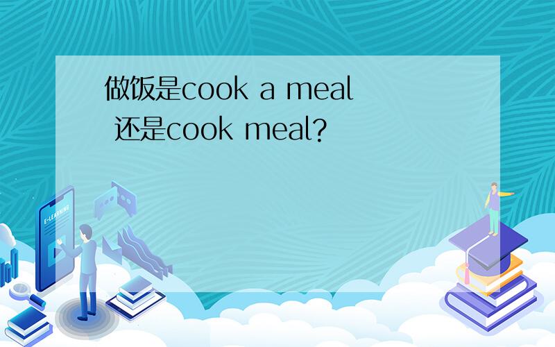 做饭是cook a meal 还是cook meal?