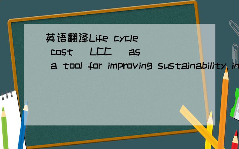 英语翻译Life cycle cost (LCC) as a tool for improving sustainability in the Norwegianfishing fleet