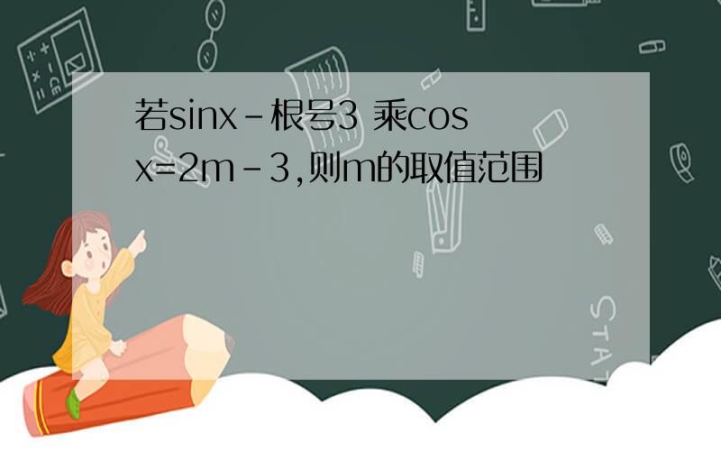 若sinx-根号3 乘cosx=2m-3,则m的取值范围
