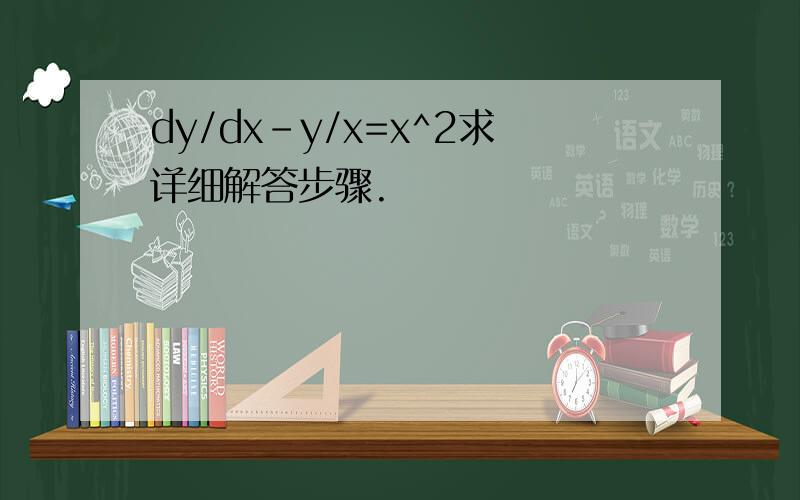 dy/dx-y/x=x^2求详细解答步骤.
