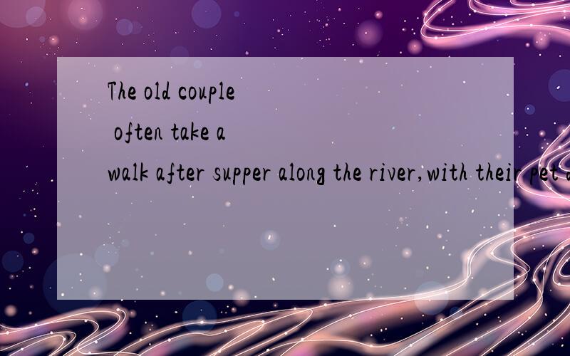 The old couple often take a walk after supper along the river,with their pet dog _ them.A.followed B.to follow C.following D.follows