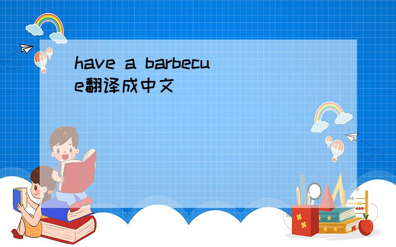 have a barbecue翻译成中文