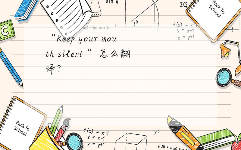 “Keep your mouth silent ”怎么翻译?