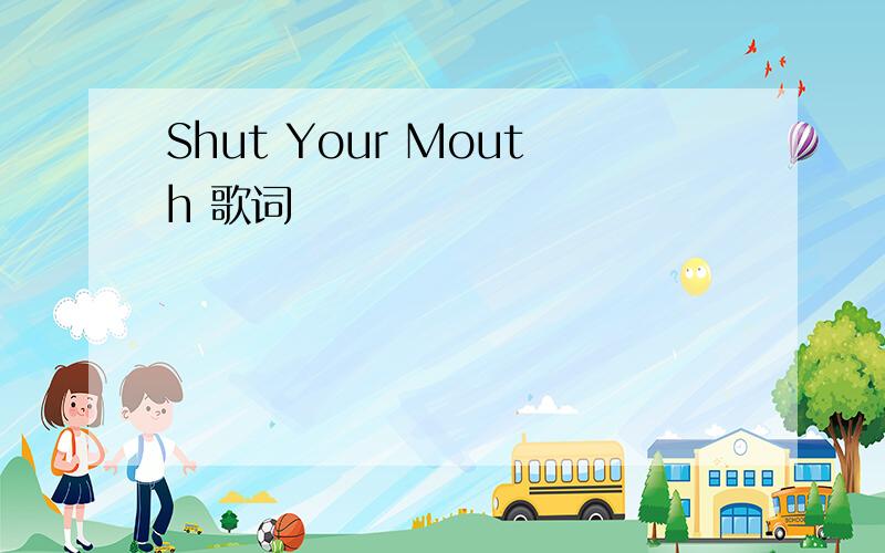Shut Your Mouth 歌词