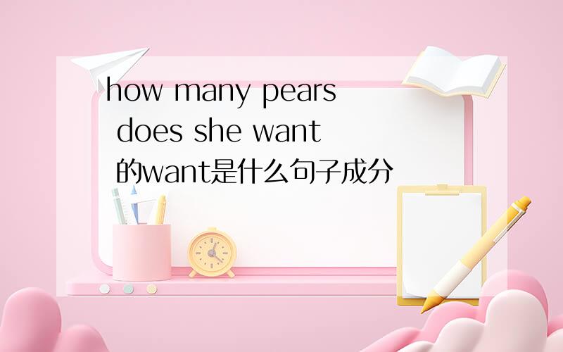 how many pears does she want 的want是什么句子成分