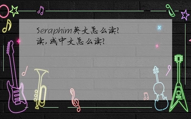 Seraphim英文怎么读?读,成中文怎么读?
