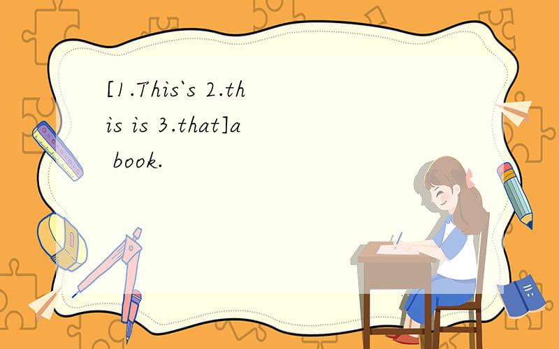 [1.This`s 2.this is 3.that]a book.