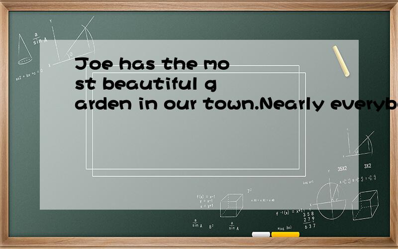 Joe has the most beautiful garden in our town.Nearly everybody enters for
