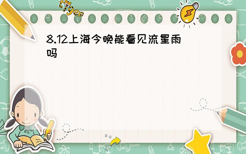 8.12上海今晚能看见流星雨吗