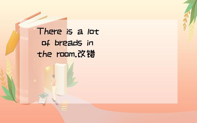 There is a lot of breads in the room.改错