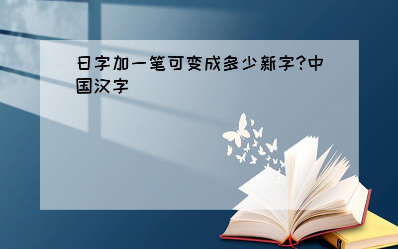 日字加一笔可变成多少新字?中国汉字