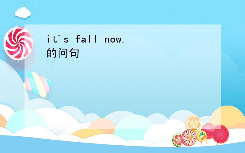 it's fall now.的问句