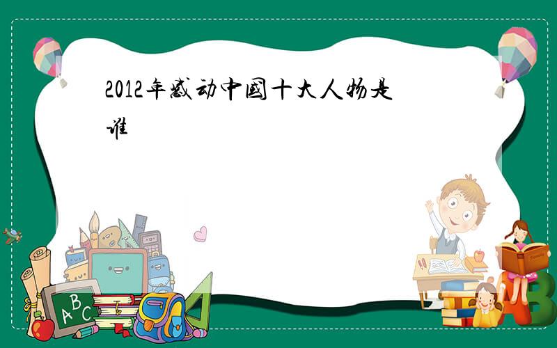 2012年感动中国十大人物是谁