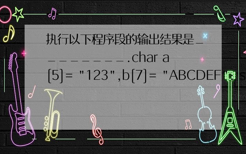 执行以下程序段的输出结果是________.char a[5]= 