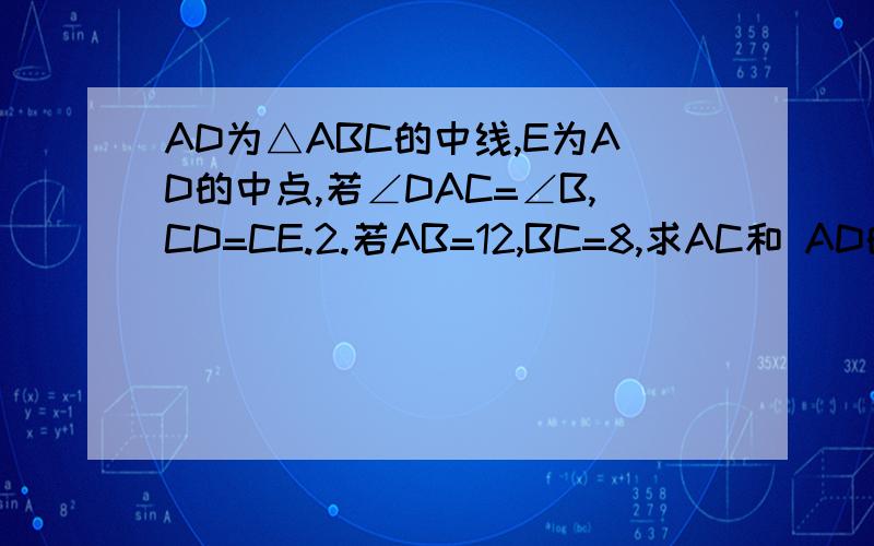 AD为△ABC的中线,E为AD的中点,若∠DAC=∠B,CD=CE.2.若AB=12,BC=8,求AC和 AD的长.