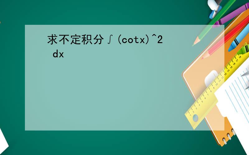 求不定积分∫(cotx)^2 dx