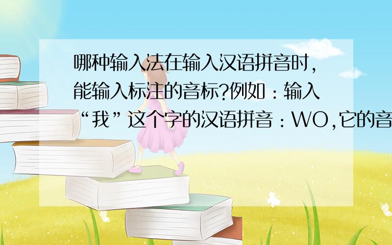 哪种输入法在输入汉语拼音时,能输入标注的音标?例如：输入“我”这个字的汉语拼音：WO,它的音标能标注吗?怎样标注?