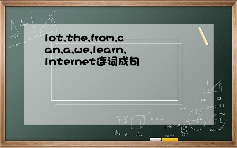 lot,the,from,can,a,we,learn,lnternet连词成句
