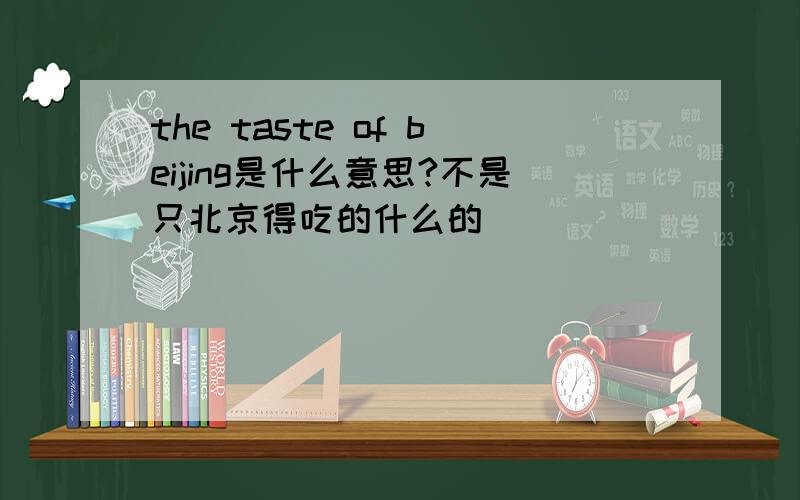 the taste of beijing是什么意思?不是只北京得吃的什么的