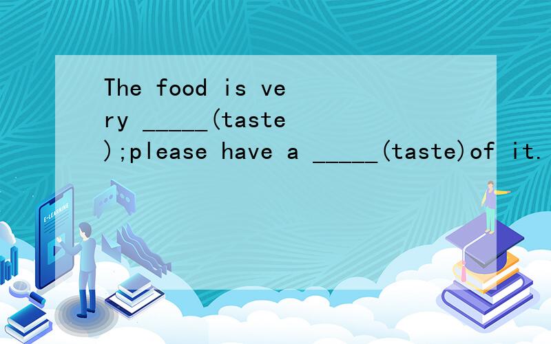 The food is very _____(taste);please have a _____(taste)of it.