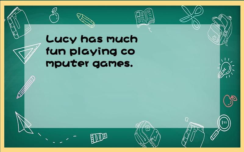 Lucy has much fun playing computer games.