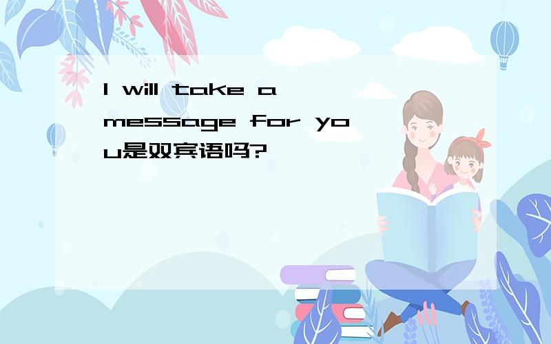 I will take a message for you是双宾语吗?