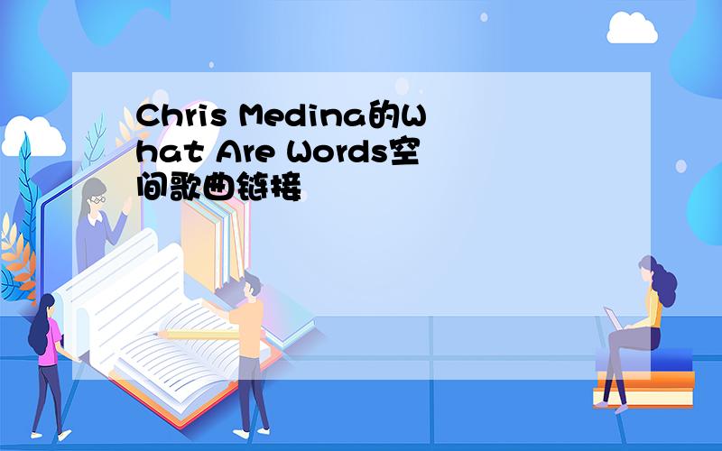 Chris Medina的What Are Words空间歌曲链接