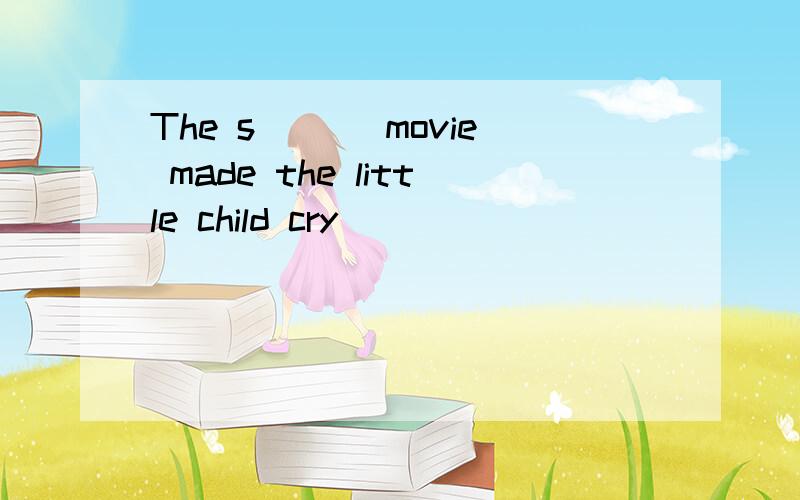 The s___ movie made the little child cry