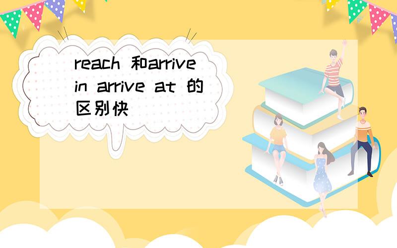 reach 和arrive in arrive at 的区别快