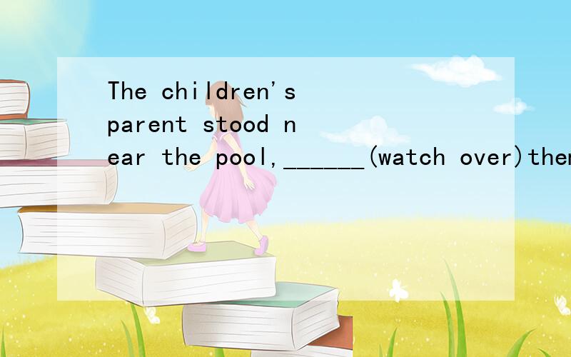 The children'sparent stood near the pool,______(watch over)them as they played