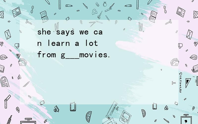 she says we can learn a lot from g___movies.