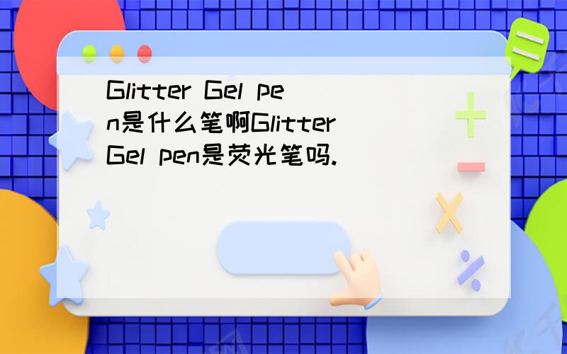Glitter Gel pen是什么笔啊Glitter Gel pen是荧光笔吗.