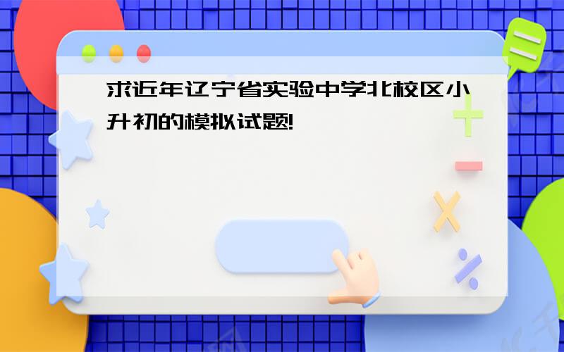 求近年辽宁省实验中学北校区小升初的模拟试题!