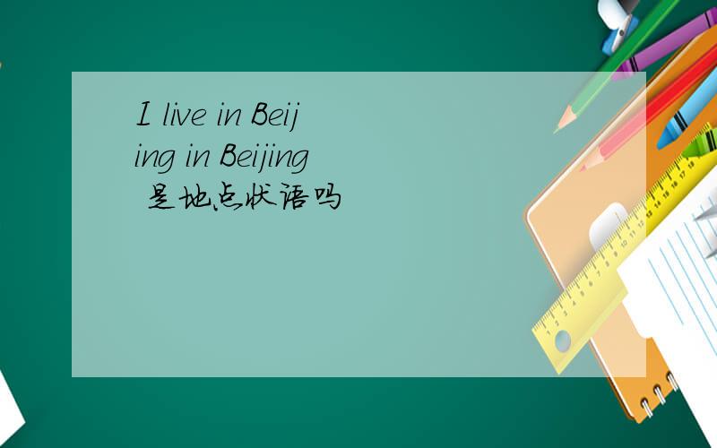 I live in Beijing in Beijing 是地点状语吗