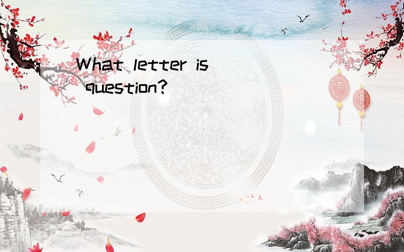 What letter is question?