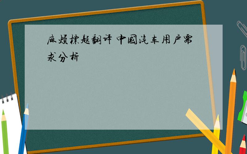 麻烦标题翻译 中国汽车用户需求分析