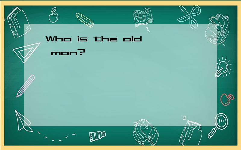 Who is the old man?