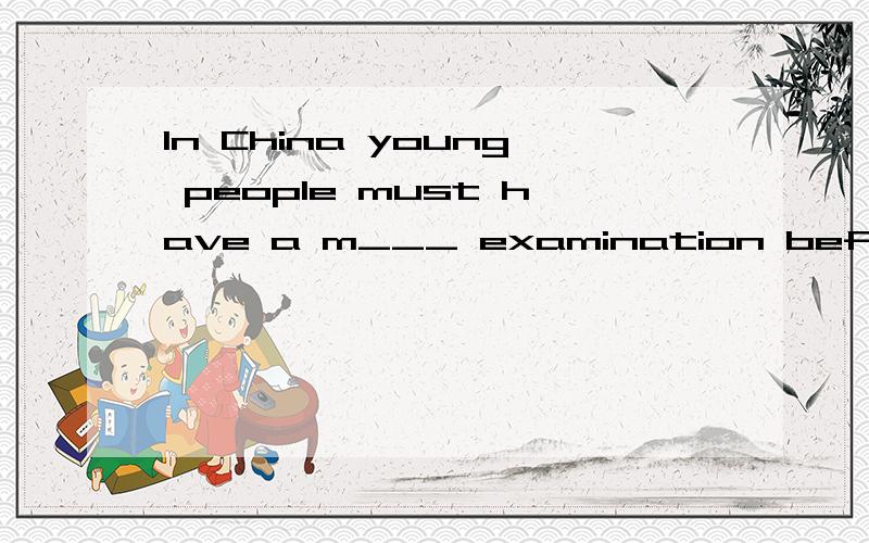 In China young people must have a m___ examination before jioning the army.