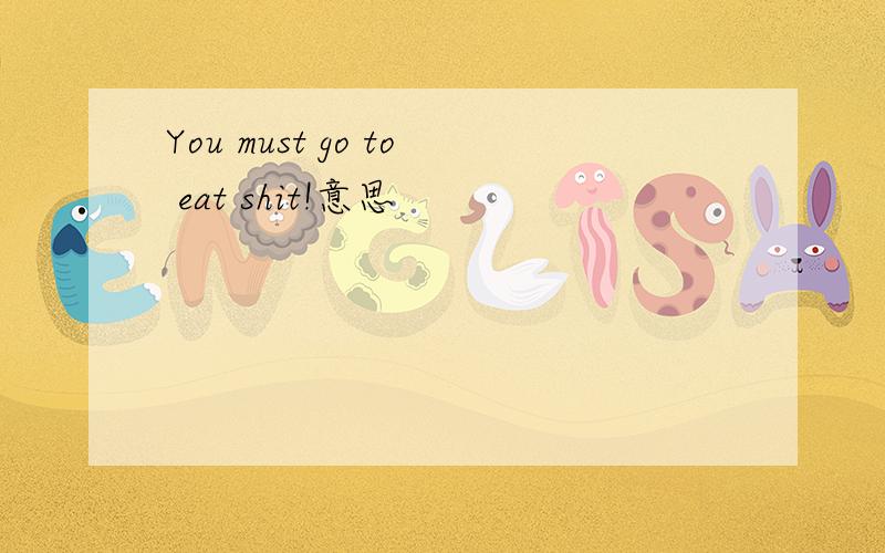 You must go to eat shit!意思